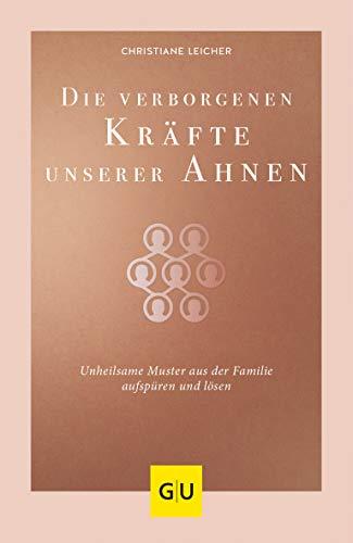 Die verborgenen Kräfte unserer Ahnen: Unheilsame Muster aus der Familie aufspüren und lösen (GU Mind & Soul Einzeltitel)