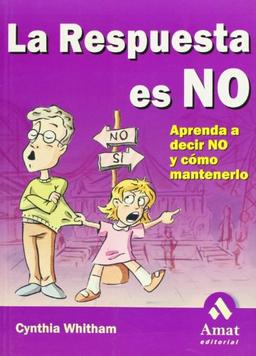 La respuesta es no : aprenda a decir no y cómo mantenerlo