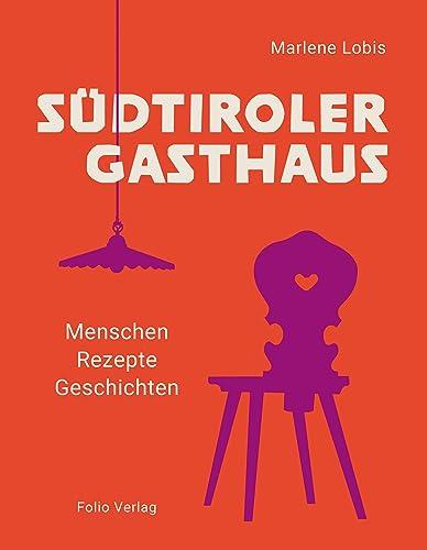 Südtiroler Gasthaus: Menschen, Rezepte, Geschichten