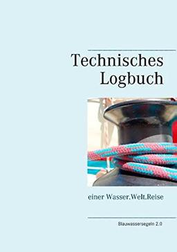 Technisches Logbuch: einer Wasser.Welt.Reise (Blauwassersegeln 2.0)