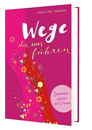 Wege, die uns führen: Ein Jahresbegleiter für Frauen