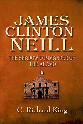 James Clinton Neill: The Shadow Commander of the Alamo