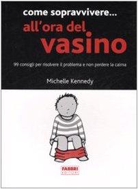 Come sopravvivere... all'ora del vasino. 99 consigli per risolvere il problema e non perdere la calma (Manuali Fabbri)