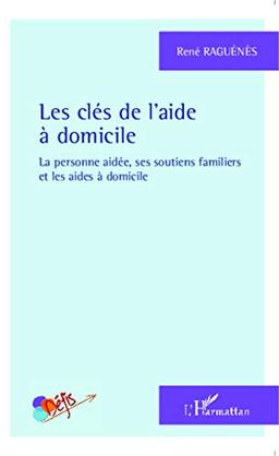 Les clés de l'aide à domicile : la personne aidée, ses soutiens familiers et les aides à domicile