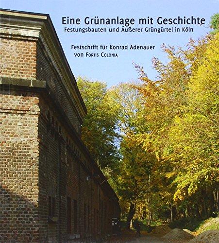 Eine Grünanlage mit Geschichte: Festungsbauten und Äußerer Grüngürtel in Köln. Festschrift für Konrad Adenauer