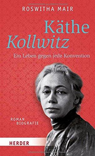 Käthe Kollwitz: Ein Leben gegen jede Konvention. Romanbiografie (HERDER spektrum)