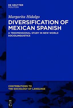 Diversification of Mexican Spanish: A Tridimensional Study in New World Sociolinguistics (Contributions to the Sociology of Language [CSL], Band 111)