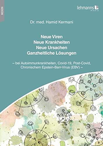 Neue Viren - Neue Krankheiten - Neue Ursachen - Ganzheitliche Lösungen: bei Autoimmunkrankheiten, Covid-19, Post-Covid, Chronischem Epstein-Barr-Virus (EBV)