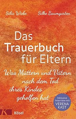 Das Trauerbuch für Eltern: Was Müttern und Vätern nach dem Tod ihres Kindes geholfen hat. Mit einem Interview mit Verena Kast.