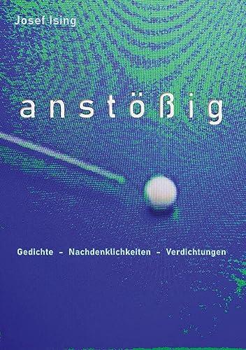 anstößig: Gedichte - Nachdenklichkeiten - Verdichtungen