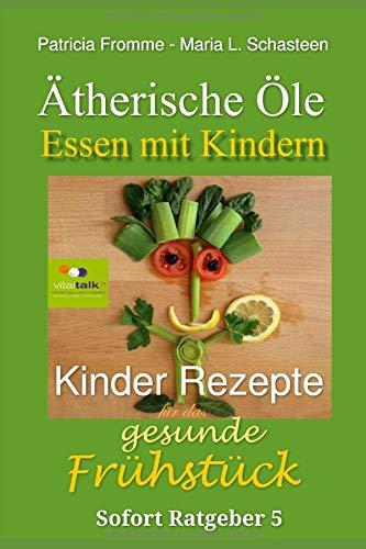 Ätherische Öle - Essen mit Kindern: Kinder-Rezepte für das gesunde Frühstück (Sofort Ratgeber, Band 5)