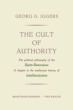 The Cult of Authority: The Political Philosophy of the Saint-Simonians a Chapter in the Intellectual History of Totalitarianism