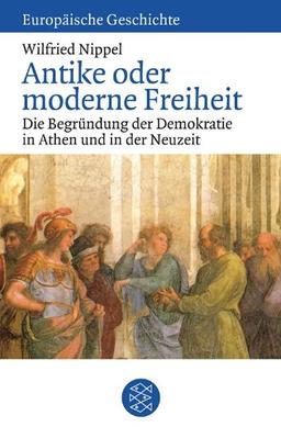 Antike oder moderne Freiheit: Die Begründung der Demokratie in Athen und in der Neuzeit