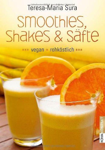 Smoothies, Shakes & Säfte - Vegan und rohköstlich