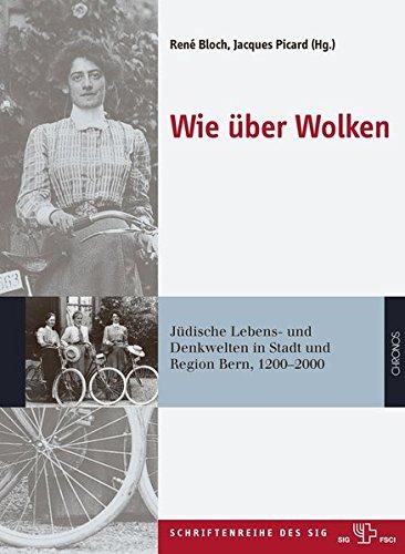 Wie über Wolken: Jüdische Lebens- und Denkwelten in Stadt und Region Bern, 1200-2000 (Beiträge zur Geschichte und Kultur der Juden in der Schweiz)