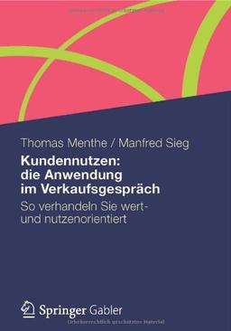 Kundennutzen: die Anwendung im Verkaufsgespräch: So verhandeln Sie wert- und nutzenorientiert