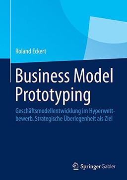 Business Model Prototyping: Geschäftsmodellentwicklung im Hyperwettbewerb.  Strategische Überlegenheit als Ziel