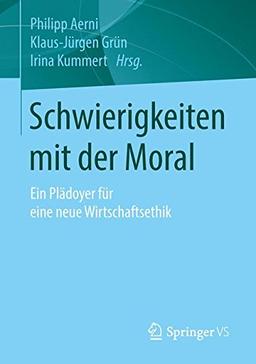 Schwierigkeiten mit der Moral: Ein Plädoyer für eine neue Wirtschaftsethik