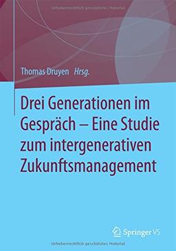 Drei Generationen im Gespräch - Eine Studie zum intergenerativen Zukunftsmanagement