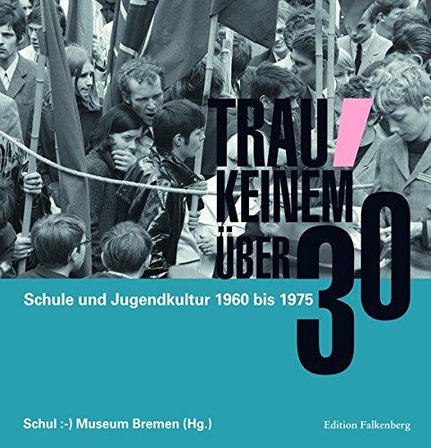 Trau keinem über 30: Schule und Jugendkultur 1960 bis 1975