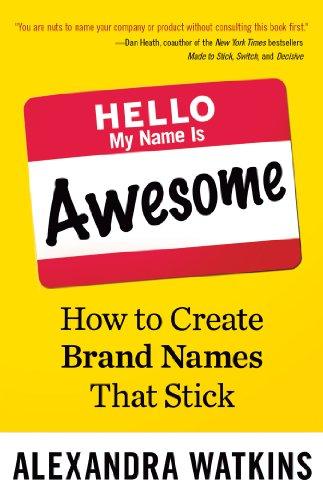 Hello, My Name Is Awesome: How to Create Brand Names That Stick