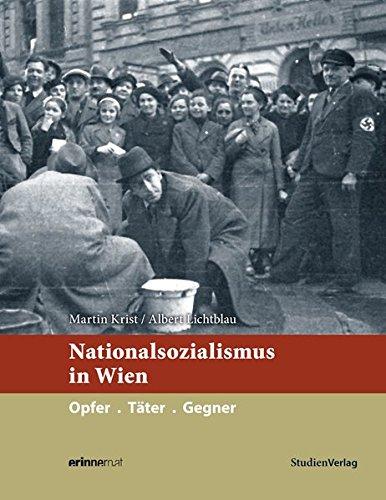 Nationalsozialismus in Wien: Opfer. Täter. Gegner (Nationalsozialismus in den österreichischen Bundesländern)