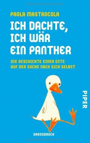 Ich dachte, ich wär ein Panther: Die Geschichte einer Ente auf der Suche nach sich selbst