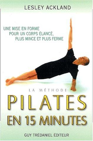 La méthode Pilates en 15 minutes : une mise en forme pour un corps plus élancé, plus mince et plus ferme