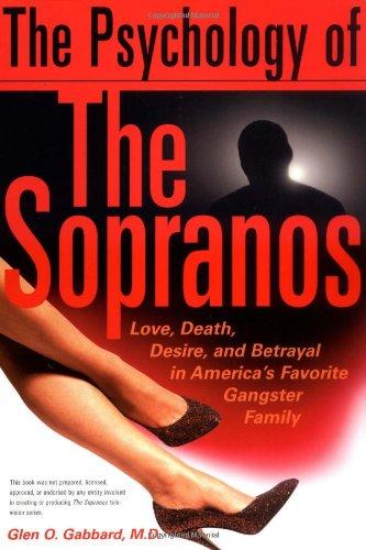 The Psychology of the Sopranos Love, Death, Desire and Betrayal in America's Favorite Gangster Family