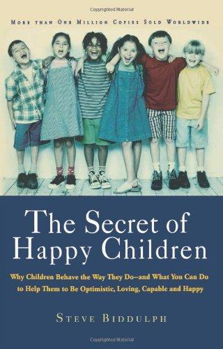 The Secret of Happy Children: Why Children Behave the Way They Do--And What You Can Do to Help Them to Be Optimistic, Loving, Capable, and H: Why ... to Be Optimistic, Loving, Capable, and Happy