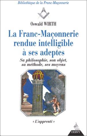 La franc-maçonnerie rendue intelligible à ses adeptes : sa philosophie, son objet, sa méthode, ses moyens. Vol. 1. L'apprenti