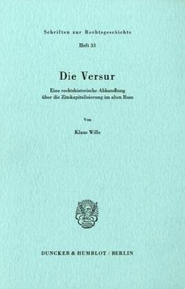 Die Versur.: Eine rechtshistorische Abhandlung über die Zinskapitalisierung im alten Rom. (Schriften Zur Rechtsgeschichte, 33)