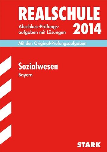 Abschluss-Prüfungsaufgaben Realschule Bayern. Mit Lösungen / Sozialwesen 2014: Mit den Original-Prüfungsaufgaben 2005-2013