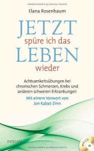 Jetzt spüre ich das Leben wieder (mit Praxis-CD): Achtsamkeitsübungen bei chronischen Schmerzen, Krebs und anderen schweren Erkrankungen. Mit einem Vorwort von Jon Kabat-Zinn.