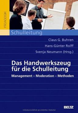 Das Handwerkszeug für die Schulleitung: Management - Moderation - Methoden