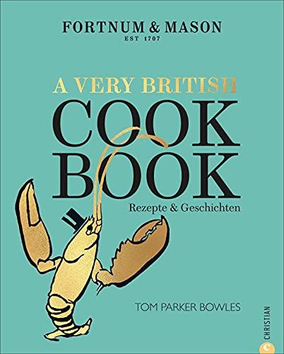 Fortnum & Mason: A Very British Cookbook: Rezepte & Geschichten