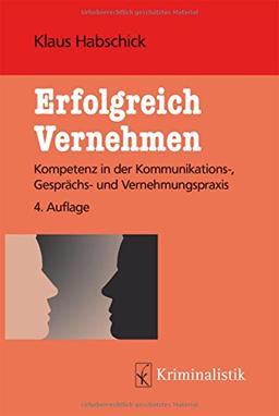 Erfolgreich Vernehmen: Kompetenz in der Kommunikations-, Gesprächs- und Vernehmungspraxis (Grundlagen der Kriminalistik, Band 46)