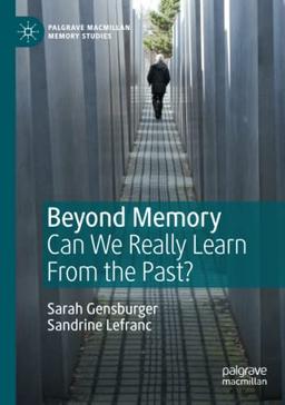 Beyond Memory: Can We Really Learn From the Past? (Palgrave Macmillan Memory Studies)