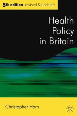 Health Policy In Britain: The Politics And Organisation Of The National Health Service (PUBLIC POLICY AND POLITICS)