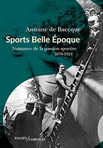 Sports Belle Epoque : naissance de la passion sportive, 1870-1924