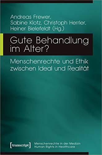 Gute Behandlung im Alter?: Menschenrechte und Ethik zwischen Ideal und Realität (Menschenrechte in der Medizin / Human Rights in Healthcare)