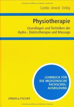 Physiotherapie, Grundlagen und Techniken der Hydrotherapie, Elektrotherapie und Massage: Lehrbuch für die medizinische Fachschulausbildung