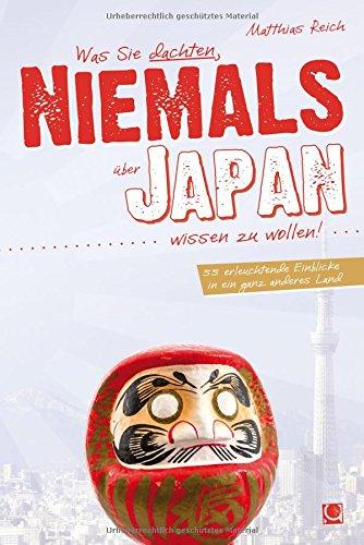 Was Sie dachten, NIEMALS über JAPAN wissen zu wollen: 55 erleuchtende Einblicke in ein ganz anderes Land (+ E-Book inside)