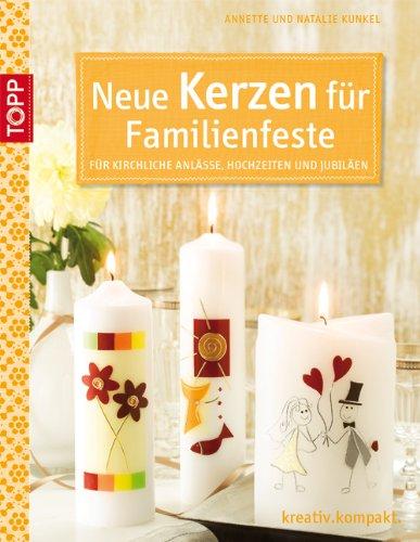 Neue Kerzen für Familienfeste: Für kirchliche Anlässe, Hochzeiten und Jubiläen