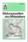 Bildungswelten des Mittelalters: Denken und Gedanken, Vorstellungen und Einstellungen