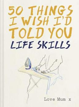 Life Skills - 50 Things I Wish I'd Told You