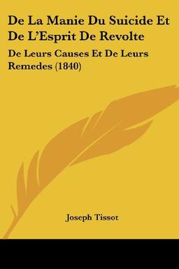 De La Manie Du Suicide Et De L'Esprit De Revolte: De Leurs Causes Et De Leurs Remedes (1840)