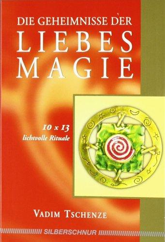 Die Geheimnisse der Liebesmagie: 10 x 13 lichtvolle Rituale