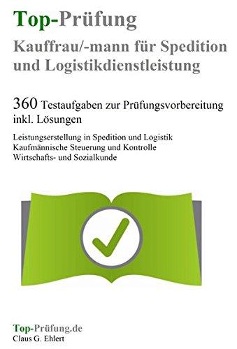 Top-Prüfung Kauffrau / Kaufmann für Spedition und Logistikdienstleistung - 360 Übungsaufgaben für die Abschlußprüfung: Testaufgaben inkl. Lösungen für ... Prüfungsvorbereitung auf die Prüfung