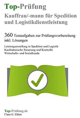 Top-Prüfung Kauffrau / Kaufmann für Spedition und Logistikdienstleistung - 360 Übungsaufgaben für die Abschlußprüfung: Testaufgaben inkl. Lösungen für ... Prüfungsvorbereitung auf die Prüfung